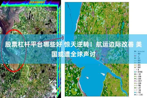 股票杠杆平台哪些好 惊天逆转！航运边际改善 美国或遭全球声讨